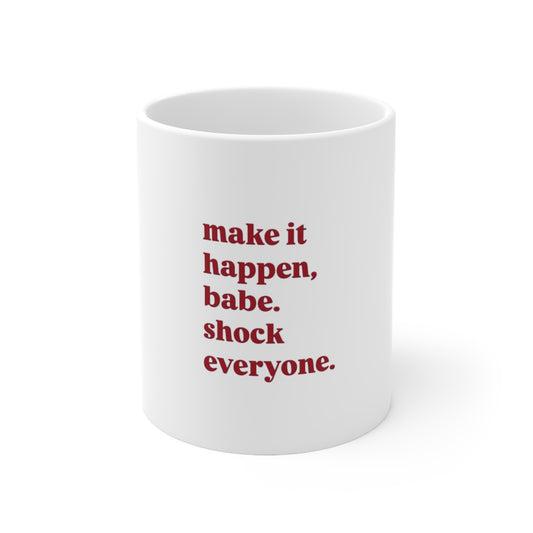 'make it happen, babe. shock everyone.' Ceramic Coffee Mug - Inspirational quote