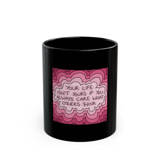 'Your Life Isn't Yours If You Always Care What Others Think' Black Coffee Mug - Inspirational Slogan