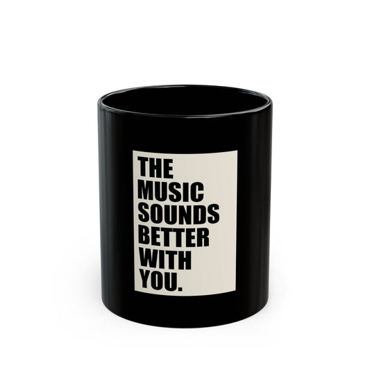 'The Music Sounds Better With You' Black Coffee Mug - Music slogan